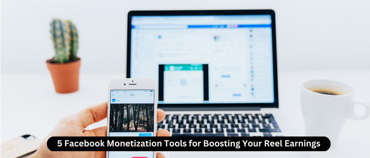 5 Facebook Monetization Tools for Boosting Your Reel Earnings