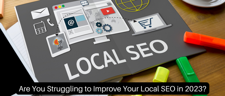 Are You Struggling to Improve Your Local SEO in 2023?